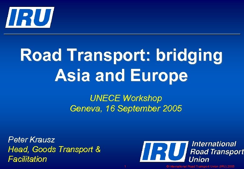 Road Transport: bridging Asia and Europe UNECE Workshop Geneva, 16 September 2005 Peter Krausz
