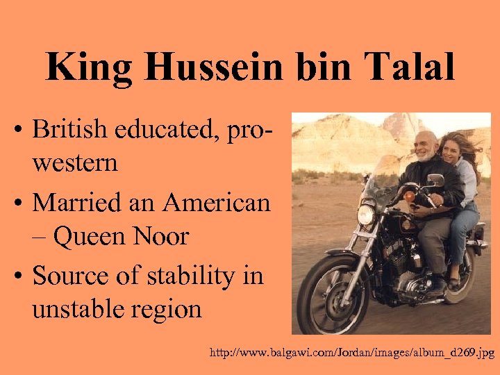 King Hussein bin Talal • British educated, prowestern • Married an American – Queen