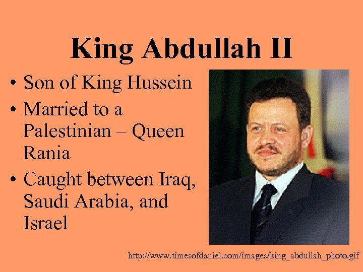 King Abdullah II • Son of King Hussein • Married to a Palestinian –