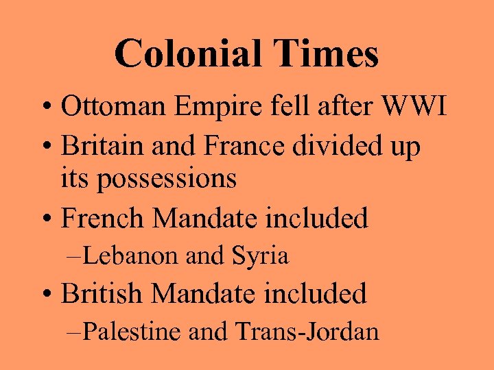 Colonial Times • Ottoman Empire fell after WWI • Britain and France divided up