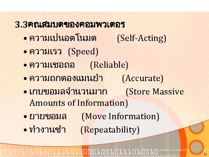 3. 3คณสมบตของคอมพวเตอร • ความเปนอตโนมต (Self-Acting) • ความเรว (Speed) • ความเชอถอ (Reliable) • ความถกตองแมนยำ (Accurate)