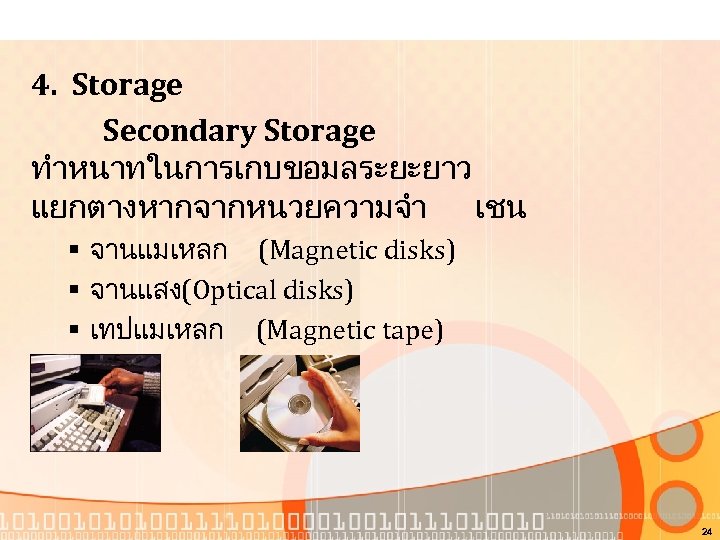4. Storage Secondary Storage ทำหนาทในการเกบขอมลระยะยาว แยกตางหากจากหนวยความจำ เชน § จานแมเหลก (Magnetic disks) § จานแสง(Optical disks)