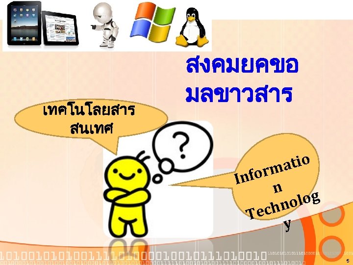 เทคโนโลยสาร สนเทศ สงคมยคขอ มลขาวสาร atio form In n olog echn T y 5 