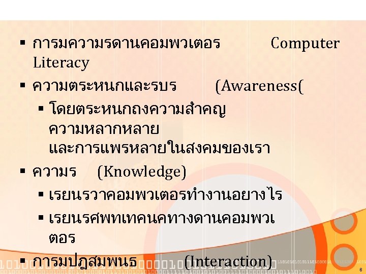 § การมความรดานคอมพวเตอร Computer Literacy § ความตระหนกและรบร (Awareness( § โดยตระหนกถงความสำคญ ความหลากหลาย และการแพรหลายในสงคมของเรา § ความร (Knowledge)