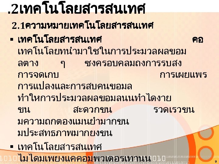 . 2เทคโนโลยสารสนเทศ 2. 1ความหมายเทคโนโลยสารสนเทศ § เทคโนโลยสารสนเทศ คอ เทคโนโลยทนำมาใชในการประมวลผลขอม ลตาง ๆ ซงครอบคลมถงการรบสง การจดเกบ การเผยแพร การแปลงและการสบคนขอมล
