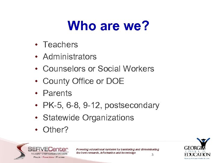 Who are we? • • Teachers Administrators Counselors or Social Workers County Office or