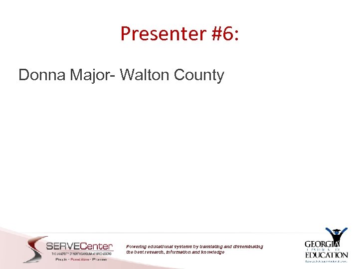 Presenter #6: Donna Major- Walton County Powering educational systems by translating and disseminating the