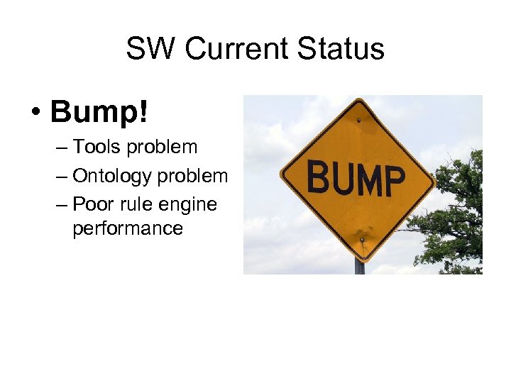 SW Current Status • Bump! – Tools problem – Ontology problem – Poor rule