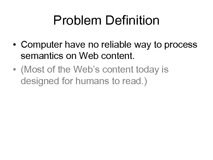 Problem Definition • Computer have no reliable way to process semantics on Web content.