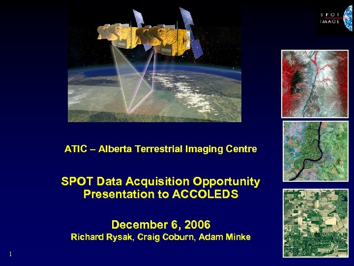 ATIC – Alberta Terrestrial Imaging Centre SPOT Data Acquisition Opportunity Presentation to ACCOLEDS December