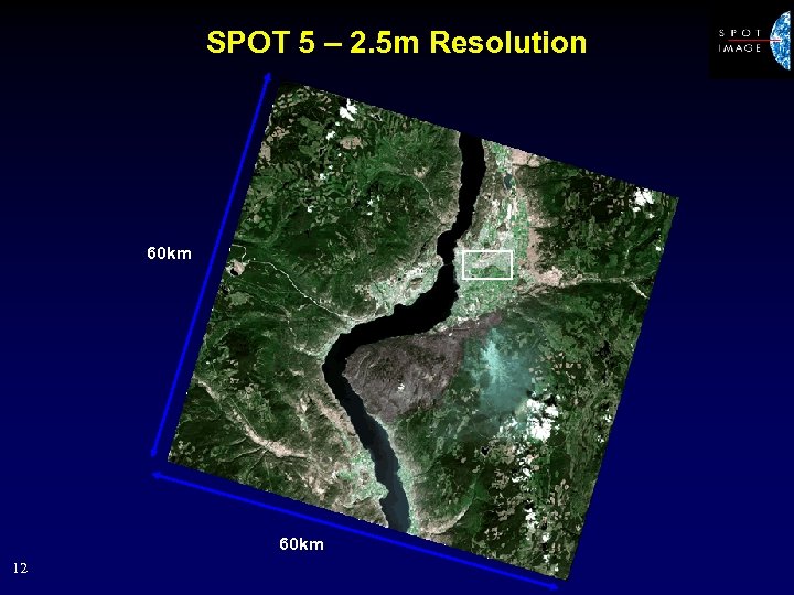 SPOT 5 – 2. 5 m Resolution 60 km 12 