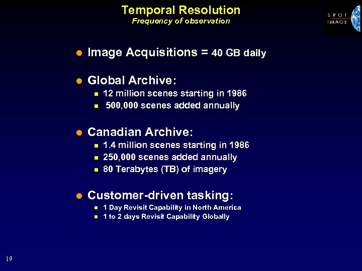 Temporal Resolution Frequency of observation l Image Acquisitions = 40 GB daily l Global