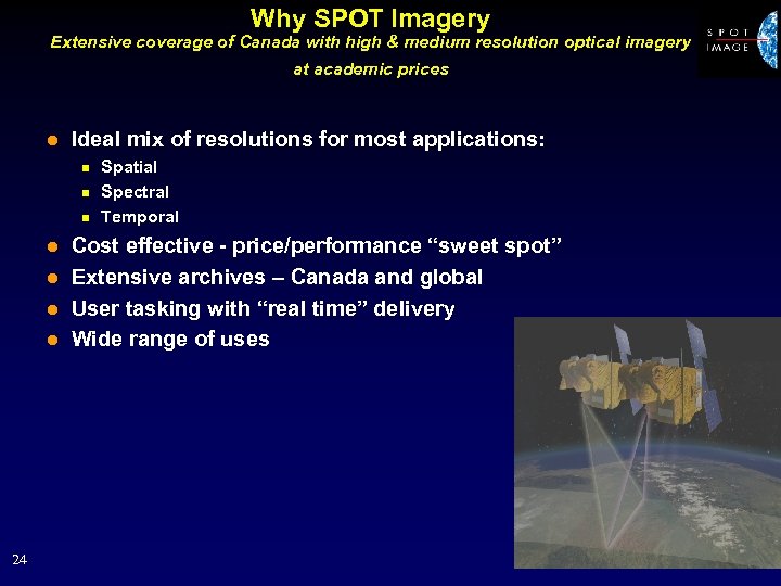 Why SPOT Imagery Extensive coverage of Canada with high & medium resolution optical imagery