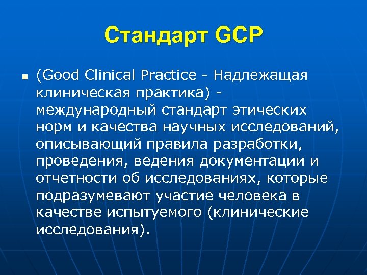 Стандарт GCP n (Good Clinical Practice - Надлежащая клиническая практика) - международный стандарт этических