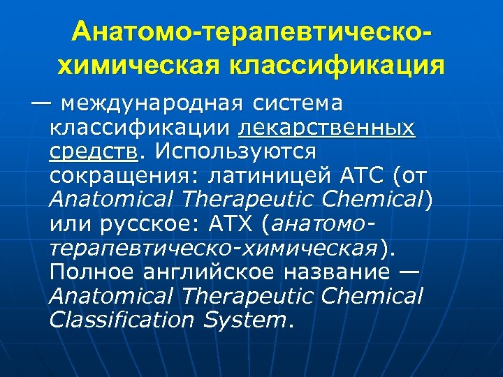 Анатомо-терапевтическохимическая классификация — международная система классификации лекарственных средств. Используются сокращения: латиницей АТС (от Anatomical