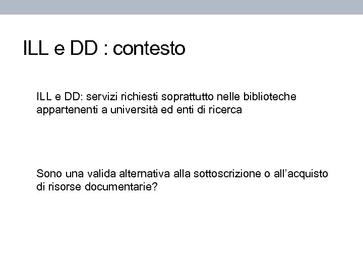 ILL e DD : contesto ILL e DD: servizi richiesti soprattutto nelle biblioteche appartenenti