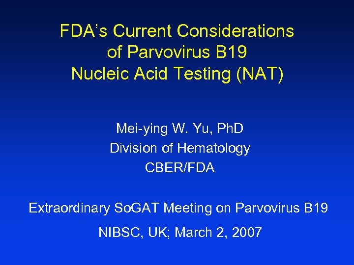 FDA’s Current Considerations of Parvovirus B 19 Nucleic Acid Testing (NAT) Mei-ying W. Yu,