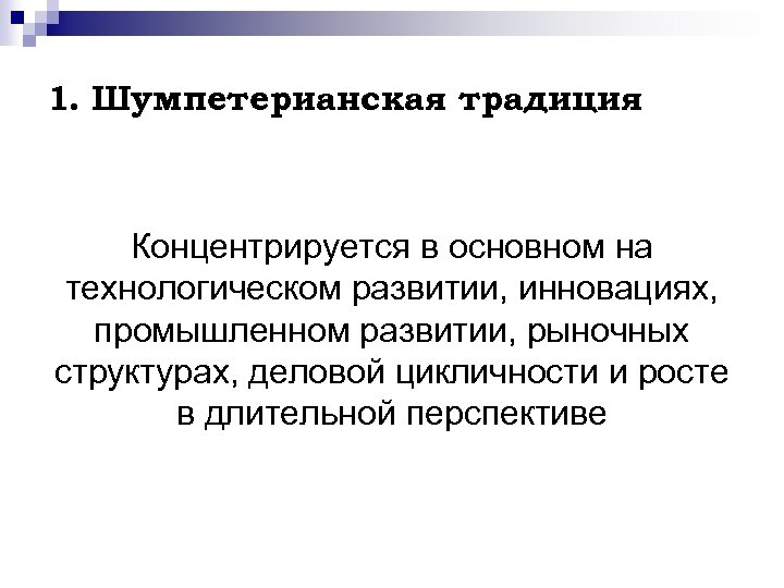 1. Шумпетерианская традиция Концентрируется в основном на технологическом развитии, инновациях, промышленном развитии, рыночных структурах,