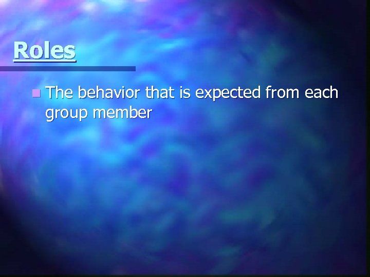 Roles n The behavior that is expected from each group member 