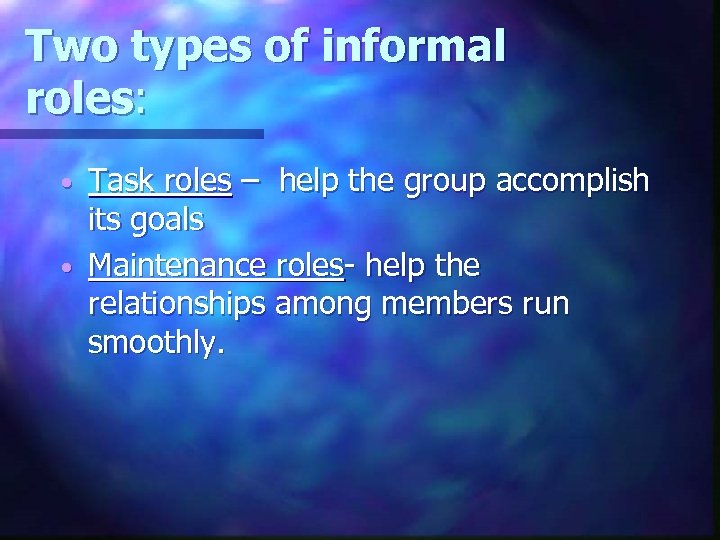 Two types of informal roles: Task roles – help the group accomplish its goals