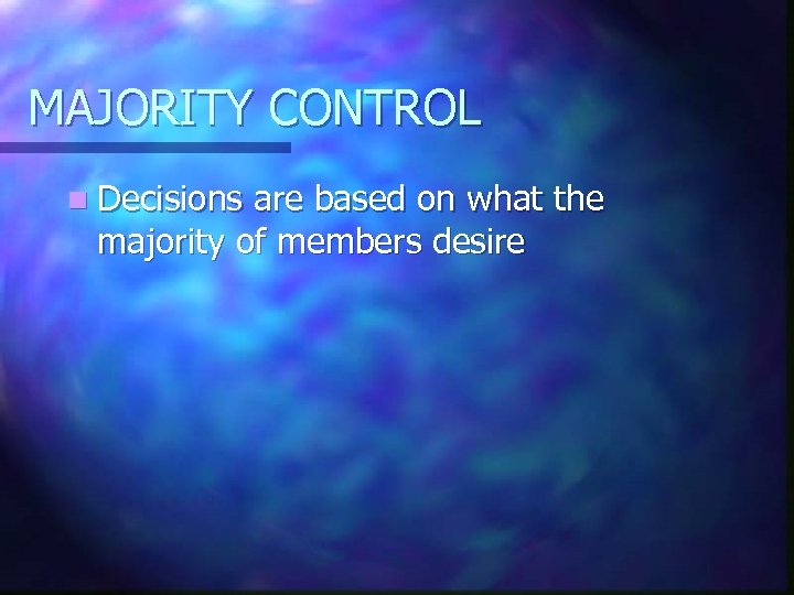 MAJORITY CONTROL n Decisions are based on what the majority of members desire 