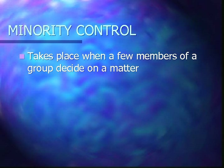 MINORITY CONTROL n Takes place when a few members of a group decide on