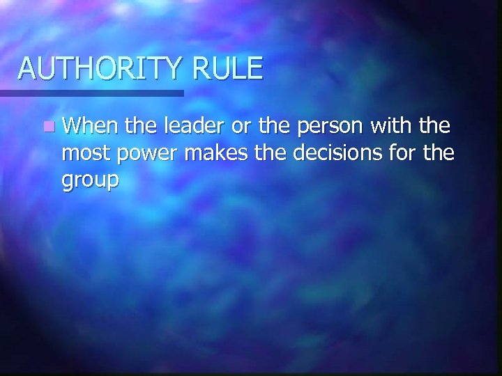 AUTHORITY RULE n When the leader or the person with the most power makes