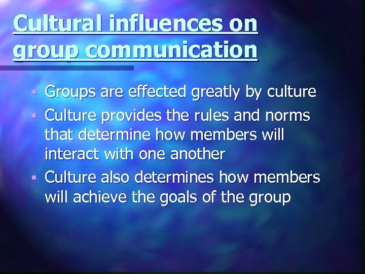 Cultural influences on group communication Groups are effected greatly by culture § Culture provides