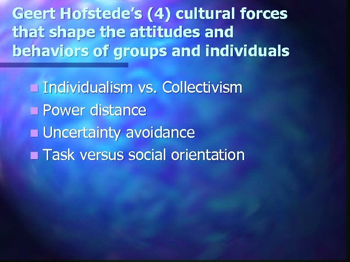 Geert Hofstede’s (4) cultural forces that shape the attitudes and behaviors of groups and
