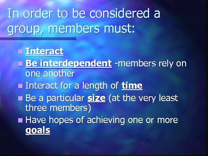 In order to be considered a group, members must: n Interact n Be interdependent