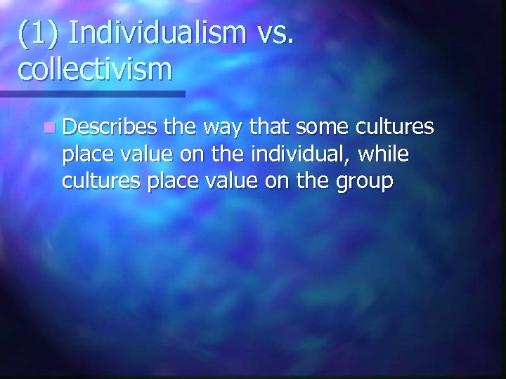 (1) Individualism vs. collectivism n Describes the way that some cultures place value on