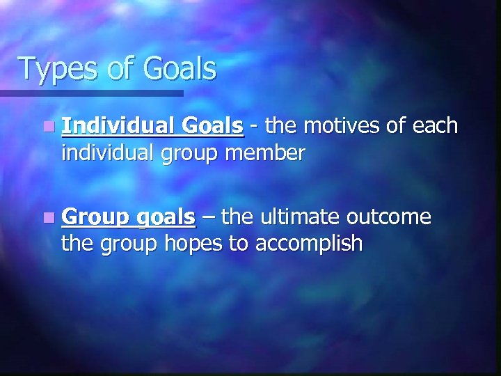 Types of Goals n Individual Goals - the motives of each individual group member
