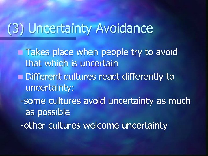 (3) Uncertainty Avoidance n Takes place when people try to avoid that which is