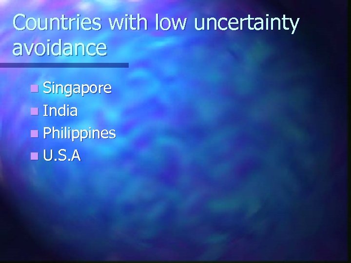 Countries with low uncertainty avoidance n Singapore n India n Philippines n U. S.
