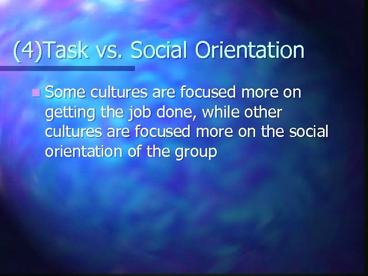 (4)Task vs. Social Orientation n Some cultures are focused more on getting the job