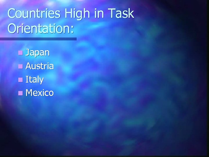 Countries High in Task Orientation: n Japan n Austria n Italy n Mexico 