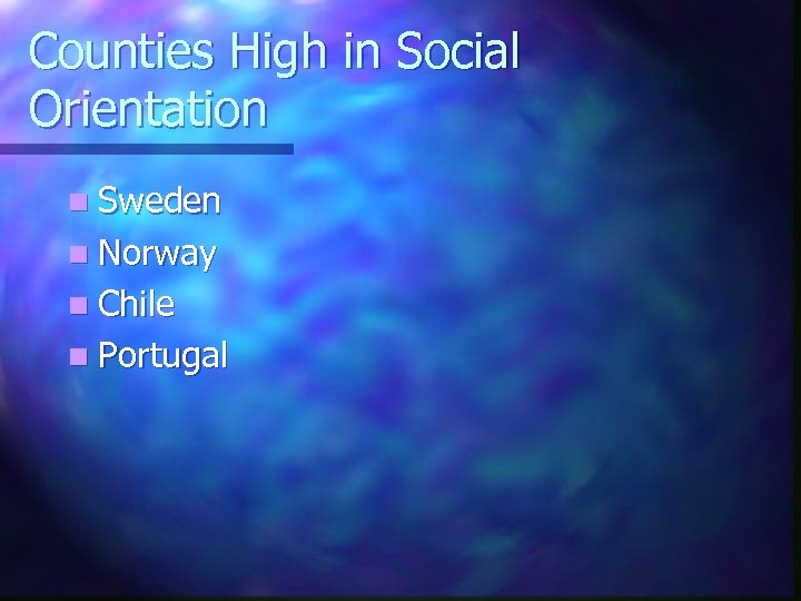 Counties High in Social Orientation n Sweden n Norway n Chile n Portugal 