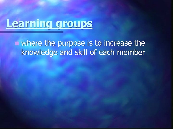 Learning groups n where the purpose is to increase the knowledge and skill of