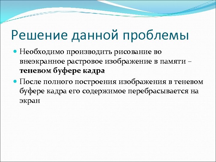 Решение данной проблемы Необходимо производить рисование во внеэкранное растровое изображение в памяти – теневом