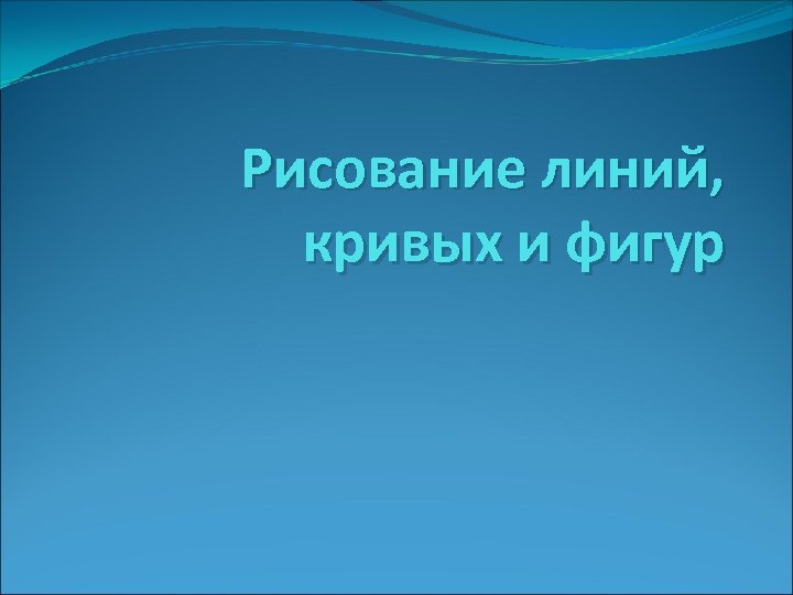 Рисование линий, кривых и фигур 