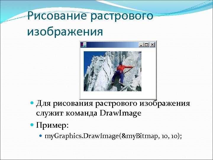 Рисование растрового изображения Для рисования растрового изображения служит команда Draw. Image Пример: my. Graphics.