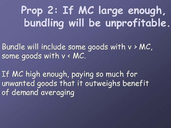 Prop 2: If MC large enough, bundling will be unprofitable. Bundle will include some