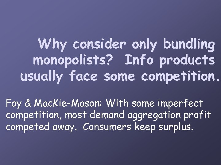 Why consider only bundling monopolists? Info products usually face some competition. Fay & Mac.