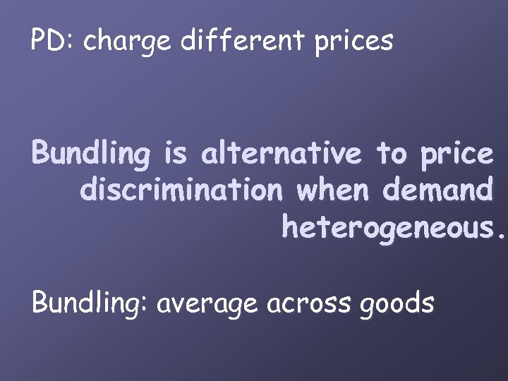 PD: charge different prices Bundling is alternative to price discrimination when demand heterogeneous. Bundling: