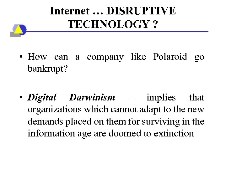 Internet … DISRUPTIVE TECHNOLOGY ? • How can a company like Polaroid go bankrupt?
