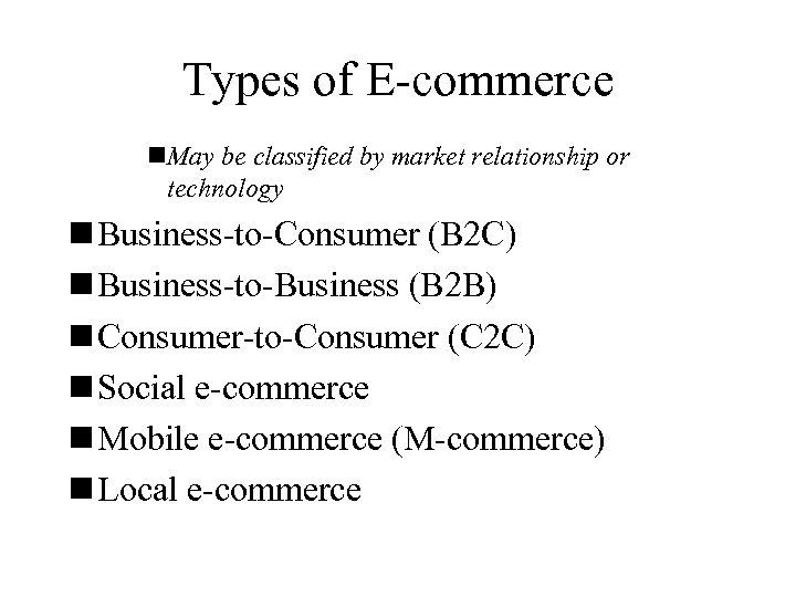 Types of E-commerce n. May be classified by market relationship or technology n Business-to-Consumer