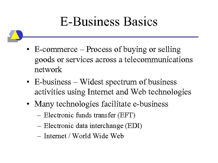 E-Business Basics • E-commerce – Process of buying or selling goods or services across