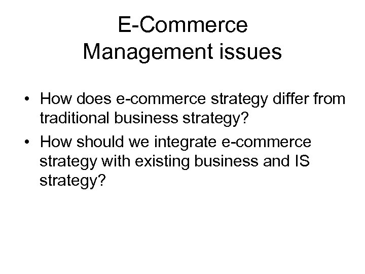 E-Commerce Management issues • How does e-commerce strategy differ from traditional business strategy? •