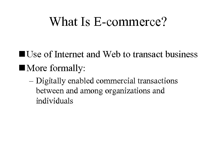 What Is E-commerce? n Use of Internet and Web to transact business n More