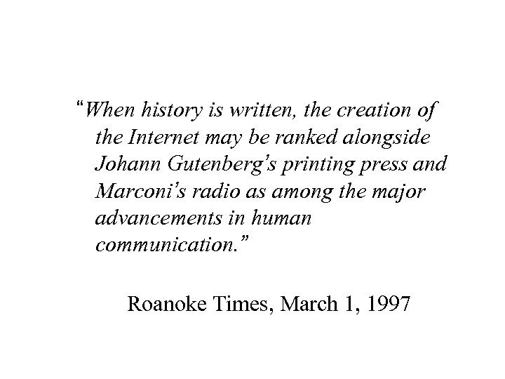 “When history is written, the creation of the Internet may be ranked alongside Johann